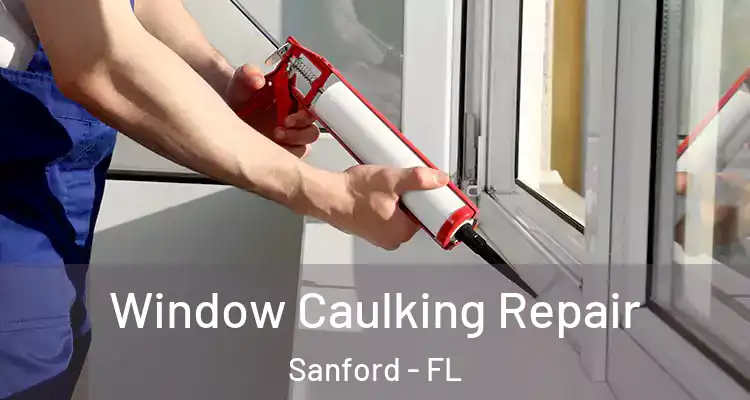  Window Caulking Repair Sanford - FL